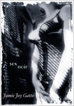 Sex Noir: the debut fiction collection by Jamie Joy Gatto
